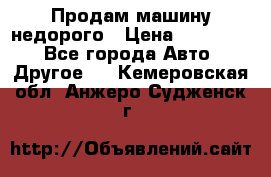 Продам машину недорого › Цена ­ 180 000 - Все города Авто » Другое   . Кемеровская обл.,Анжеро-Судженск г.